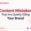 Content Mistakes That Are Quietly Killing Your Brand