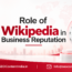 Role of Wikipedia in Business Reputation