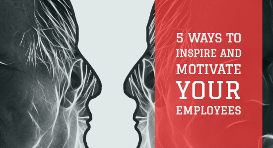 How to Inspire and Motivate Your Employees