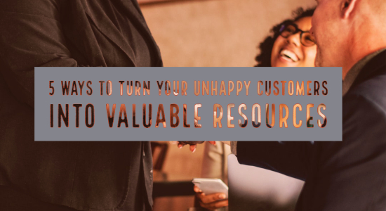 how to turn unhappy customers into valuable resources