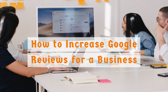 How to Increase Google Reviews for a brand or Business