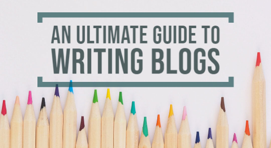 An Ultimate Guide to Writing Blogs
