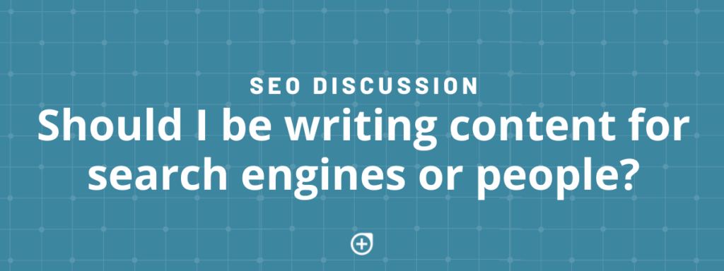 Should We Write Content for People or Search Engines